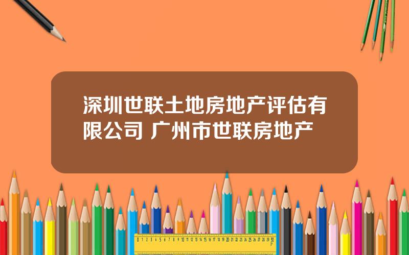 深圳世联土地房地产评估有限公司 广州市世联房地产
